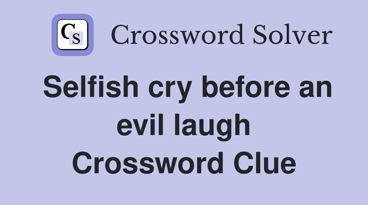 Selfish cry before an evil laugh Crossword Clue Answers Crossword